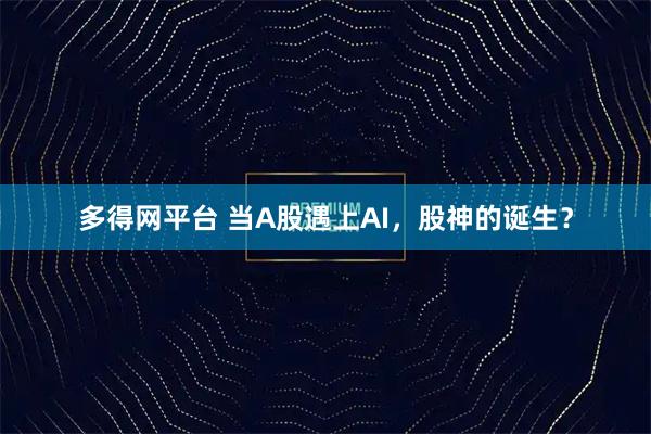 多得网平台 当A股遇上AI，股神的诞生？